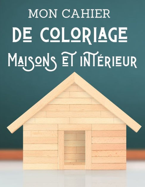 Mon cahier de coloriage Maisons et intérieur Adultes et Enfants