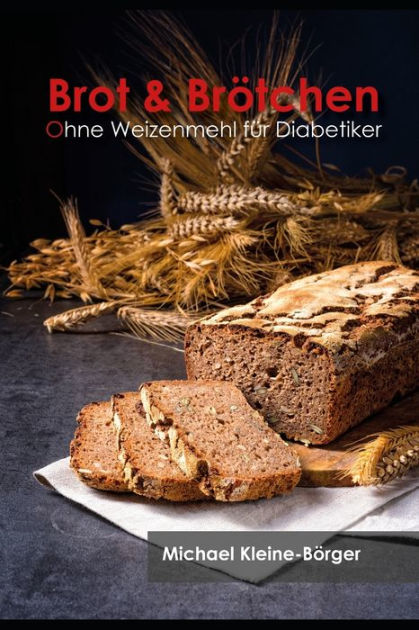 Brot &amp; Brötchen ohne Weizenmehl für Diabetiker by Michael Kleine-Börger ...