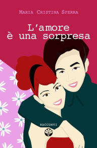 Title: L'amore è una sorpresa, Author: Maria Cristina Sferra