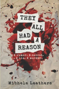 Title: They All Had A Reason: A rumor. A secret. A lie. A murder., Author: Michele Leathers