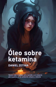 Title: Óleo sobre ketamina: Novela, Author: Daniel Zetina