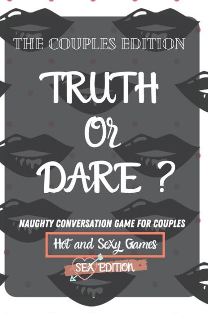 Truth Or Dare Naughty Conversation Game For Couples Hot And Sexy Edition Hot And Sexy Games 7932