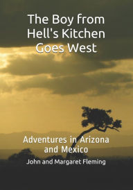 Title: The Boy from Hell's Kitchen Goes West: Adventures in Arizona and Mexico, Author: Margaret B Fleming