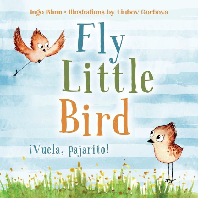 Fly, Little Bird ¡Vuela, pajarito! Bilingual Children's Picture Book