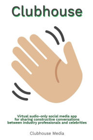 Title: CLUBHOUSE: Virtual Audio-Only Social Media App for Sharing Constructive Conversations between Industry Professionals and Celebrities, Author: Clubhouse Media
