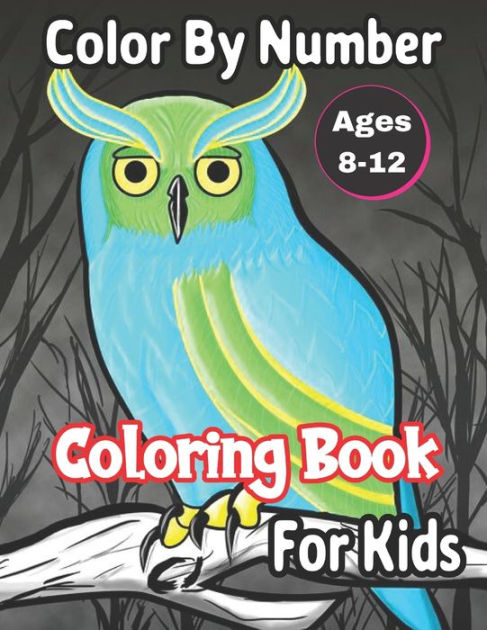 Color By Number Ages 8-12 Coloring Book For Kids: Coloring Activity Book  for Kids: A Jumbo Childrens Coloring Book with 50 Large Images (kids  coloring books ages 8-12) by Angie Rieves, Paperback