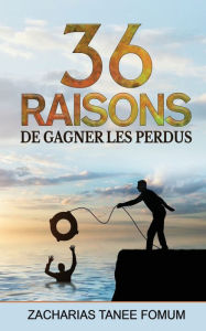 Title: Trente-six Raisons de Gagner Les Perdus, Author: Zacharias Tanee Fomum