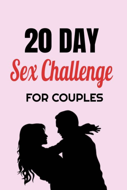 20 Day Sex Challenge For Couples Ignite Intimacy In Your Marriage Through Conversation Romance 