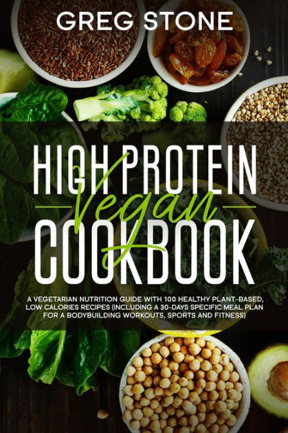 High Protein Vegan Cookbook: A Vegetarian Nutrition Guide With 100 ...