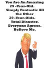 You Are An Amazing 29-Year-Old Simply Fantastic All the Other 29-Year-Olds. Total Disaster. Everyone Agrees. Believe Me.: Donald Trump 29 Birthday Gift - Impactful 29 Years Old Wishes, Journal Notebook, 100 Pages, Soft Matte Cover, 6 x 9 In