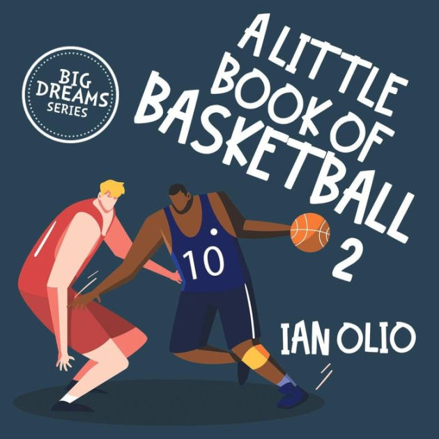 A Little Book of Basketball 2. BIG DREAMS SERIES. FOR KIDS AGES 312