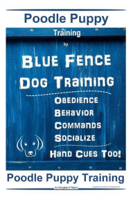 Title: Poodle Puppy Training By Blue Fence Dog Training, Obedience - Behavior, Commands - Socialize, Hand Cues Too! Poodle Puppy Training, Author: Douglas K Naiyn