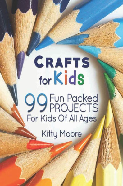 Crafts For Kids (3rd Edition): 99 Fun Packed Projects For Kids Of All Ages!