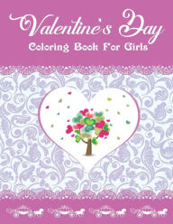 Title: Valentine's Day Coloring Book For Girls: Cute and Fun - Loves Themed 50+ Colouring pages: Beautiful Flowers, Adorable Animals, Romantic Heart Designs and more! Unique gifts for teen girls, Author: Mahleen Press