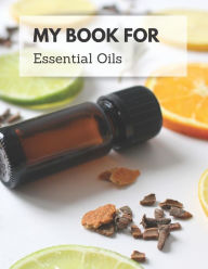 Title: My Book For Essential Oils: Keep All Your Recipes In One Place, Author: Organize Your Life Books & Planners