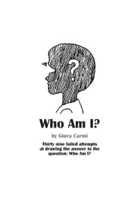 Title: Who Am I?: Thirty nine failed attempts at drawing the answer to the question: Who Am I?, Author: Giora Carmi