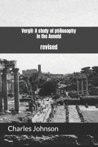 Title: Vergil: A study of philosophy in the Aeneid : revised, Author: Charles Matthew Johnson