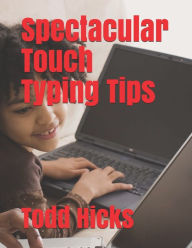 Title: Spectacular Touch Typing Tips, Author: Todd Hicks