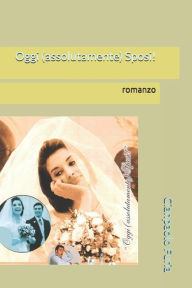 Title: Oggi (assolutamente) Sposi!: romanzo, Author: Gianpaolo Furia