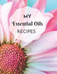 Title: My Essential Oils Recipes: Keep Your Essential Oil Inventory List, The Recipes You Create, and Favorites All In One Place, Author: Organize Your Life Books & Planners