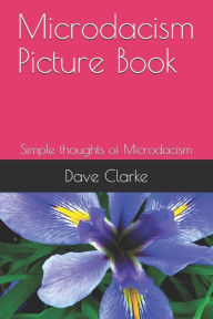 Title: Microdacism Picture Book: Simple thoughts of Microdacism, Author: Dave Clarke