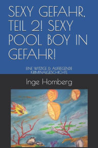 Title: SEXY GEFAHR, TEIL 2! SEXY POOL BOY IN GEFAHR!: EINE WITZIGE & AUFREGENDE KRIMINALGESCHICHTE, Author: Inge Homberg
