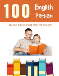 Title: 100 English - Persian Reading Book Beginner Level for Children: Practice Reading Skills for child toddlers preschool kindergarten and kids, Author: Bob Reading