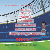 Title: The Adventures of Javan and The 3 A's: Anxiety, Author: Monique Cooper