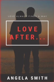 Title: Love After: Love always finds a way, Author: Angela Smith