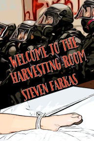 Title: Welcome to the Harvesting Room, Author: Steven Farkas