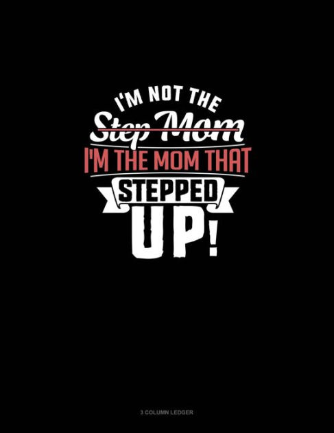 I M Not The Step Mom I M The Mom That Stepped Up 3 Column Ledger By Olzo Publishing Paperback