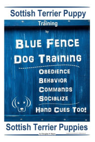 Title: Scottish Terrier Puppy Training By Blue Fence Dog Training, Obedience - Behavior, Commands - Socialize, Hand Cues Too! Scottish Terrier Puppies, Author: Douglas K Naiyn