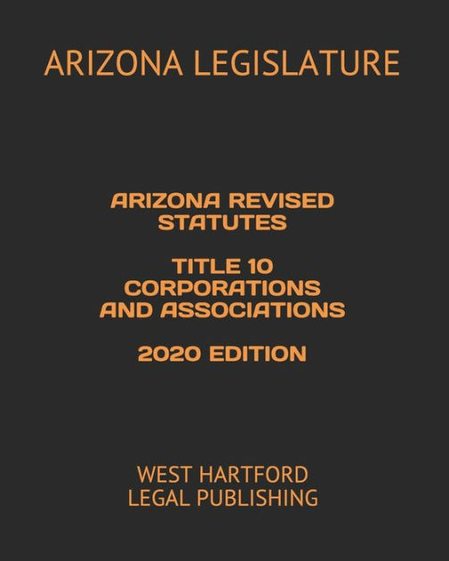 ARIZONA REVISED STATUTES TITLE 10 CORPORATIONS AND ASSOCIATIONS 2020