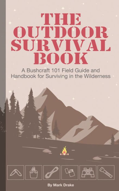 The Outdoor Survival Book: A Bushcraft 101 Field Guide And Handbook For ...