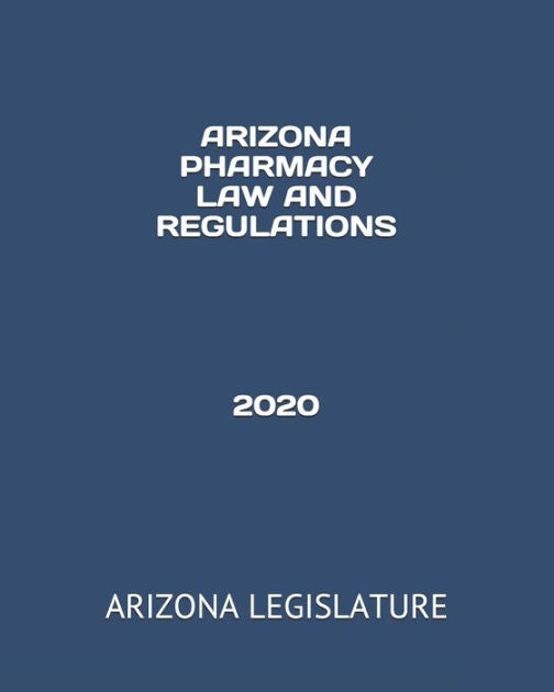 Arizona Pharmacy Law And Regulations 2020 By Arizona Legislature Paperback Barnes Noble