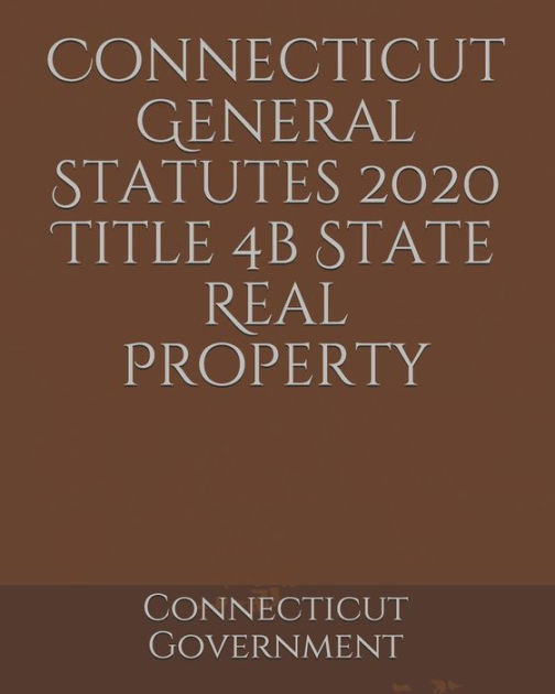 Connecticut General Statutes 2020 Title 4b State Real Property by