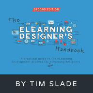 Title: The eLearning Designer's Handbook: A Practical Guide to the eLearning Development Process for New eLearning Designers, Author: Tim Slade