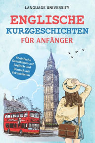 Title: Englische Kurzgeschichten fï¿½r Anfï¿½nger: 10 einfache Geschichten auf Englisch und Deutsch mit Vokabellisten, Author: Charles Mendel