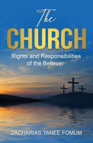 Title: The Church: Rights And Responsibilities of The Believer, Author: Zacharias Tanee Fomum