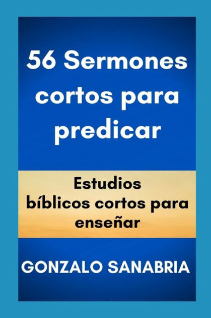 56 Sermones Cortos Para Predicar: Estudios Bï¿½blicos Cortos Para Enseï ...