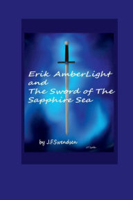 Title: Erik AmberLight and The Sword of The Sapphire Sea, Author: J.F Swendsen