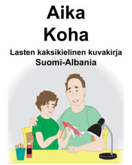 Title: Suomi-Albania Aika/Koha Lasten kaksikielinen kuvakirja, Author: Richard Carlson