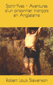 Title: Saint-Yves - Aventures d'un prisonnier français en Angleterre, Author: Robert Louis Stevenson
