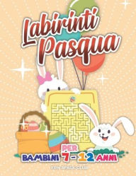 Title: Labirinti Pasqua per Bambini 7 - 12 anni: Buona Pasqua 2020, Labirinti facili facili, Author: NICOLE REED