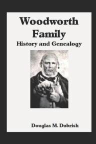 Title: Woodworth Family History and Genealogy, Author: Douglas M. Dubrish