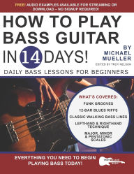 Title: How to Play Bass Guitar in 14 Days: Daily Bass Lessons for Beginners, Author: Troy Nelson