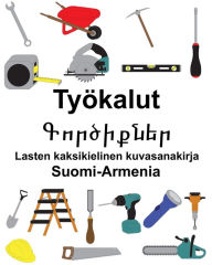 Title: Suomi-Armenia Työkalut/????????? Lasten kaksikielinen kuvasanakirja, Author: Richard Carlson
