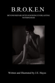 Title: B.R.O.K.E.N: Beyond Repair Often Knowing Everlasting Nothingness, Author: Jacqueline Elizabeth Hayes