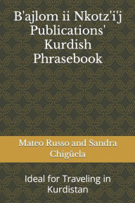 Title: B'ajlom ii Nkotz'i'j Publications' Kurdish Phrasebook: Ideal for Traveling in Kurdistan, Author: Sandra Chigïela