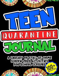 Title: Teen Quarantine Journal: A Library Of Stay-At-Home, Screen-Free Activities For School Closure, Including Writing Prompts, Sketch Pages, And Coloring Worksheets, Author: Kayden Hart